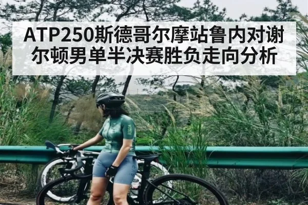 ATP250斯德哥尔摩站鲁内对谢尔顿男单半决赛胜负走向分析